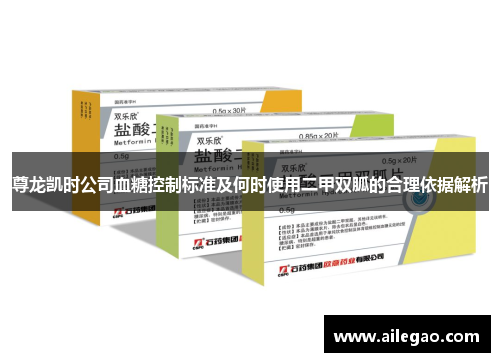 尊龙凯时公司血糖控制标准及何时使用二甲双胍的合理依据解析