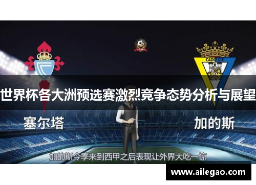 世界杯各大洲预选赛激烈竞争态势分析与展望